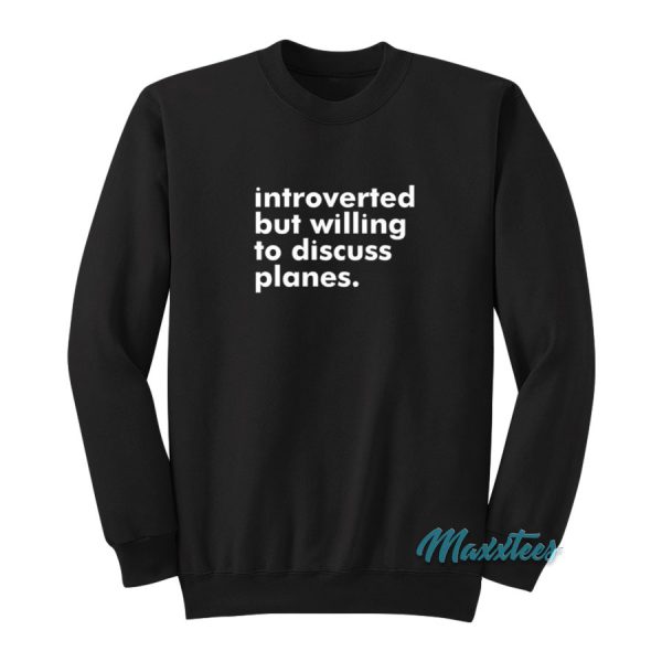 Introverted But Willing To Discuss Planes Sweatshirt