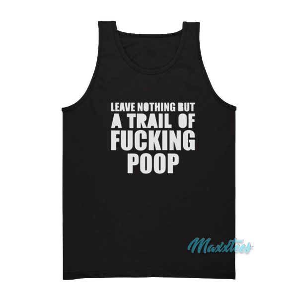 Leave Nothing But A Trail Of Fucking Poop Tank Top
