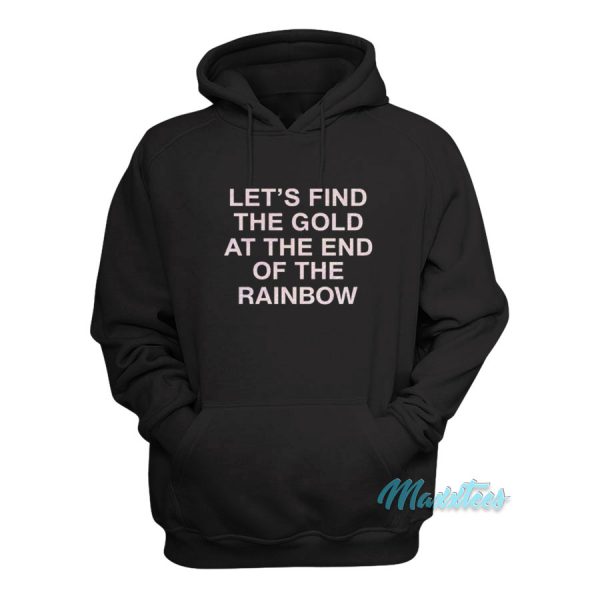 Let's Find The Gold At The End Of The Rainbow Hoodie