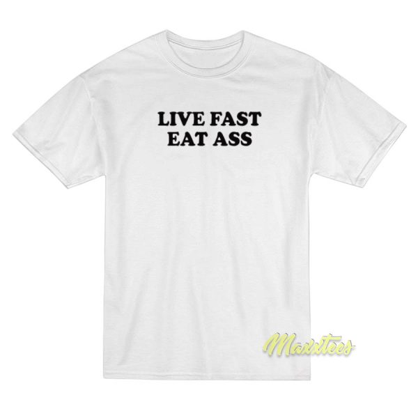 Live Fast Eat Ass T-Shirt