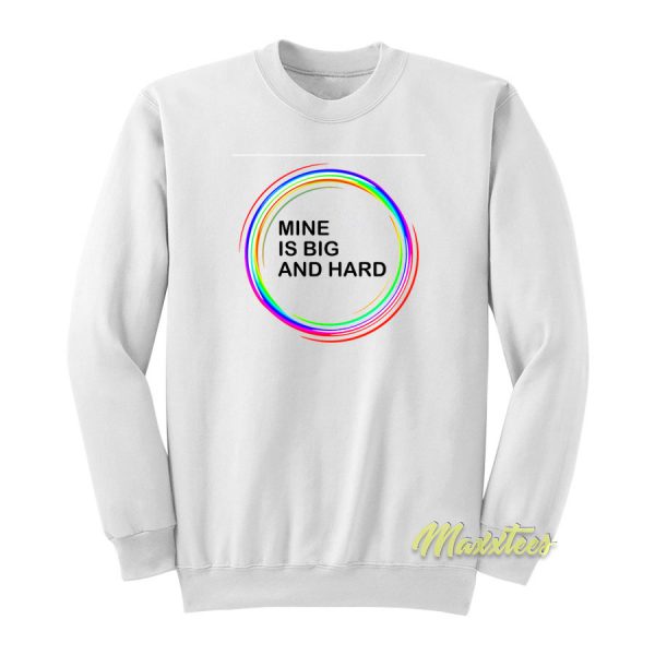 Mine Is Big and Hard Rainbow Sweatshirt