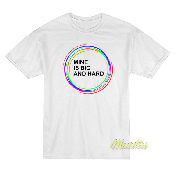 Mine Is Big and Hard Rainbow T-Shirt