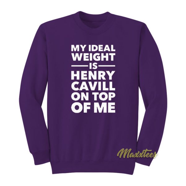 My Ideal Weight Is Henry Cavill On Top Of Me Sweatshirt