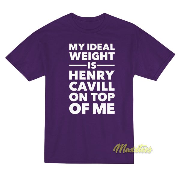 My Ideal Weight Is Henry Cavill On Top Of Me T-Shirt