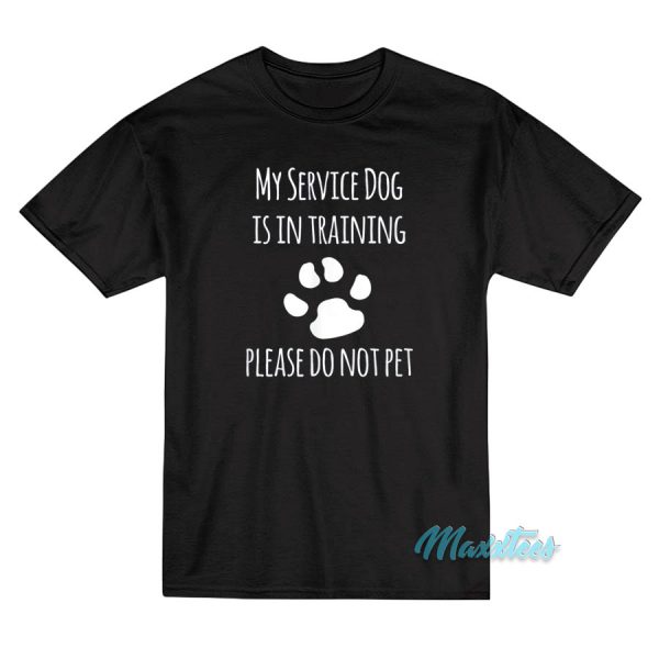 My Service Dog Is In Training Please Do Not Pet T-Shirt