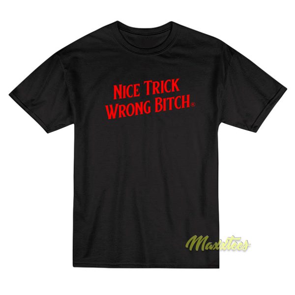 Nice Trick Wrong Bitch T-Shirt