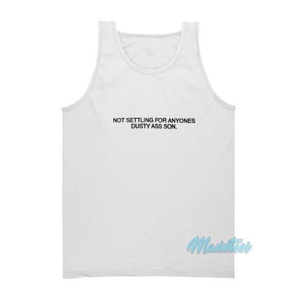Not Settling For Anyones Dusty Ass Son Tank Top