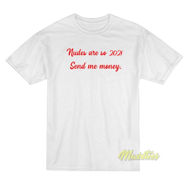 Nudes Are So 2021 Send Me Money T-Shirt