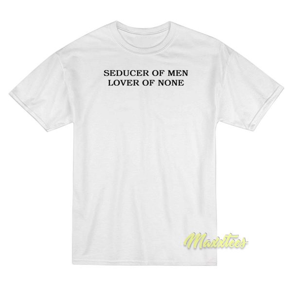 Seducer Of Men Lover Of None T-Shirt