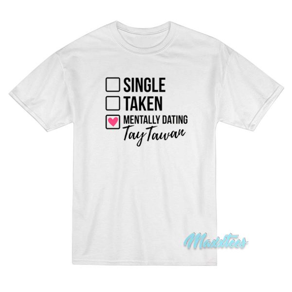 Single Taken Mentally Dating Tay Tawan T-Shirt
