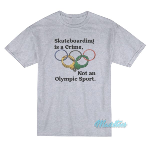 Skateboarding Is A Crime Not An Olympic Sport T-Shirt