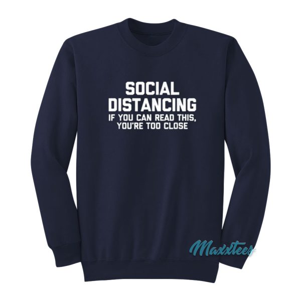 Social Distancing If You Can Read This You're Too Close Sweatshirt