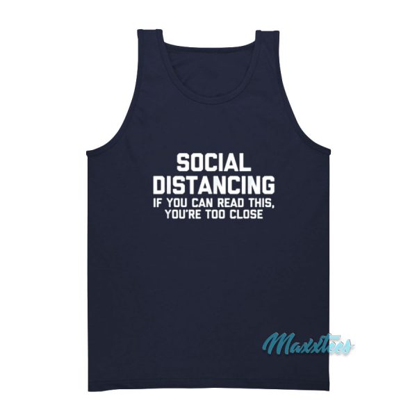 Social Distancing If You Can Read This You're Too Close Tank Top