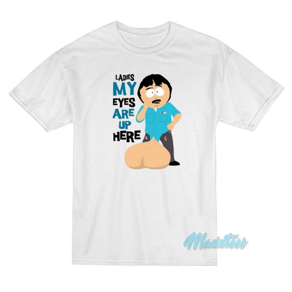 Ladies My Eyes Are Up Here Randy T-Shirt