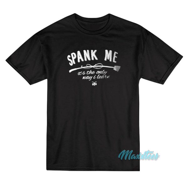 Spank Me Its The Only Way I Learn T-Shirt