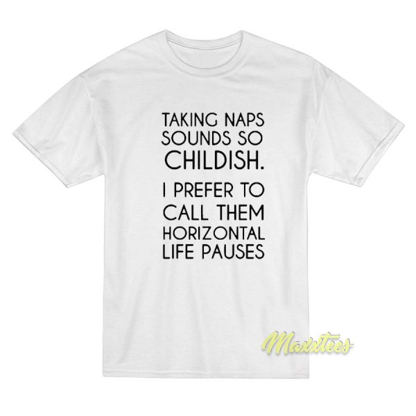 Taking Naps Sound So Childish T-Shirt