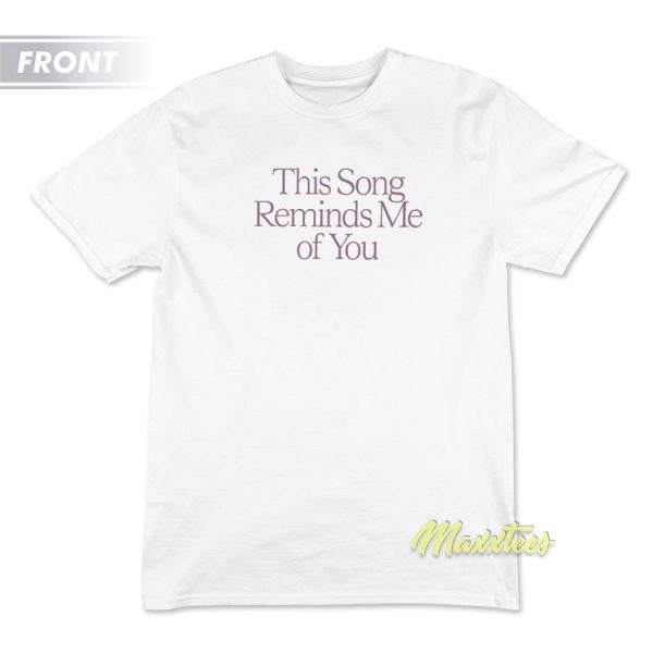 This Song Reminds Me Of You Unisex T-Shirt
