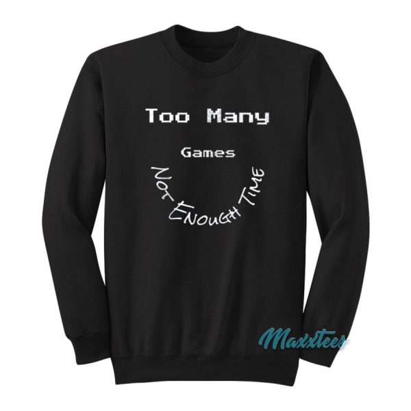 Too Many Games Not Enough Time Sweatshirt
