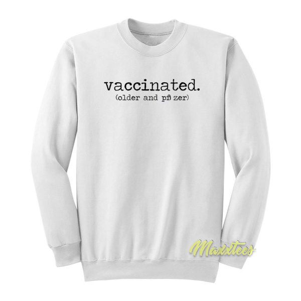 Vaccinated Older and Pfizer Sweatshirt