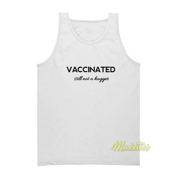 Vaccinated Still Not A Hugger Tank Top