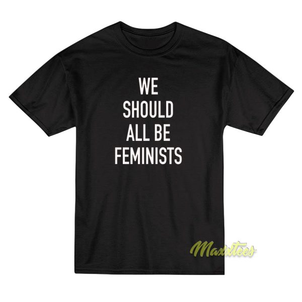 We Should All Be Feminist T-Shirt