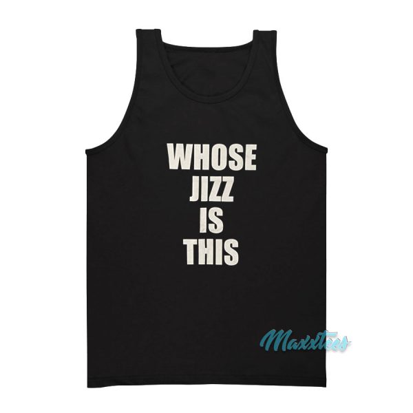 Whose Jizz Is This Tank Top