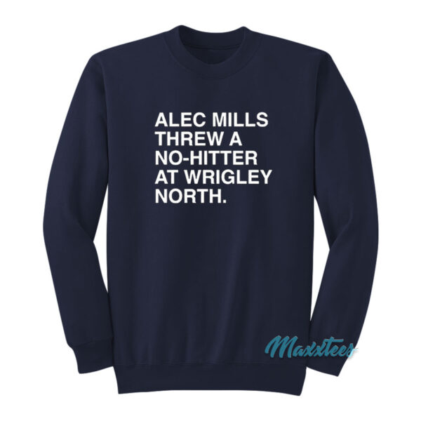 Alec Mills Threw A No-Hitter At Wrigley North Sweatshirt