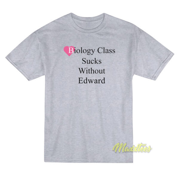 Biology Class Sucks Without Edward T-Shirt