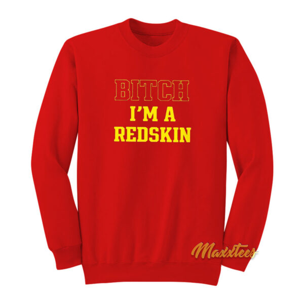 Bitch I'm A Redskin Sweatshirt