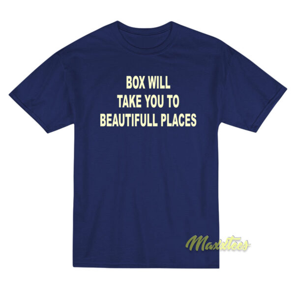Box Will Take You To Beautiful Places T-Shirt