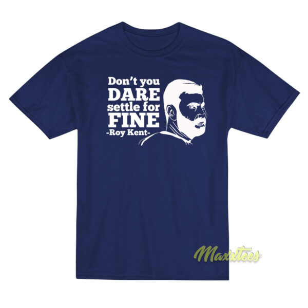 Don't You Dare Settle For Fine Roy Kent T-Shirt