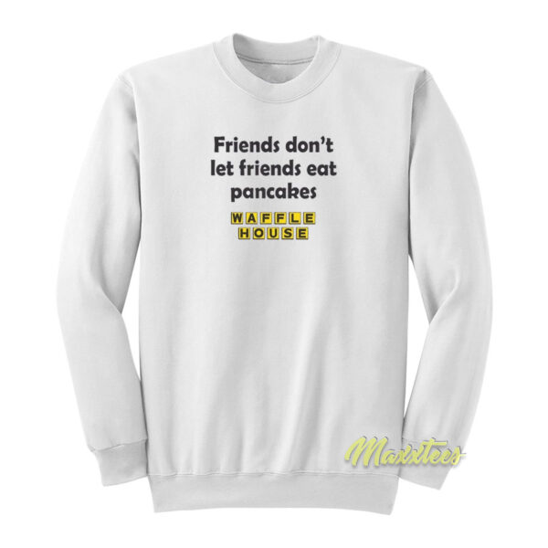 Friend Don't Let Friends Eat Pancakes Sweatshirt
