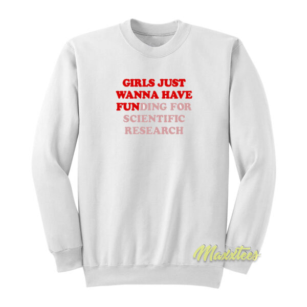 Girls Just Wanna Have Funding For Scientific Sweatshirt