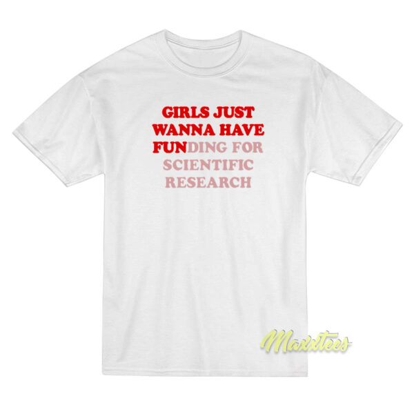 Girls Just Wanna Have Funding For Scientific T-Shirt