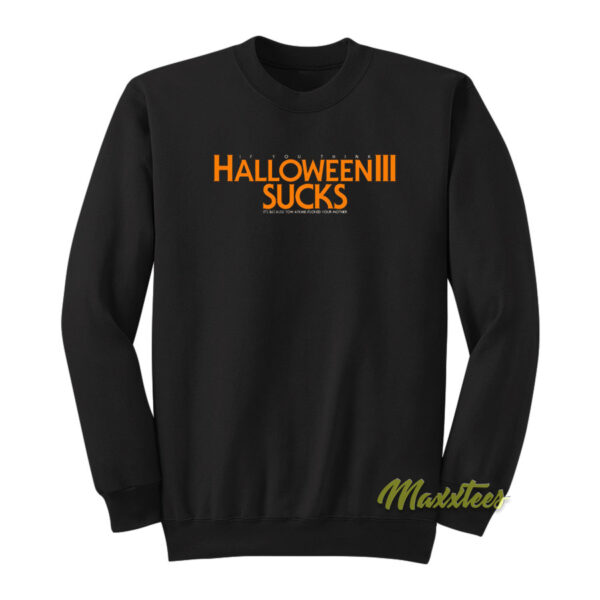 Halloween III Sucks it's Because Tom Atkins Sweatshirt