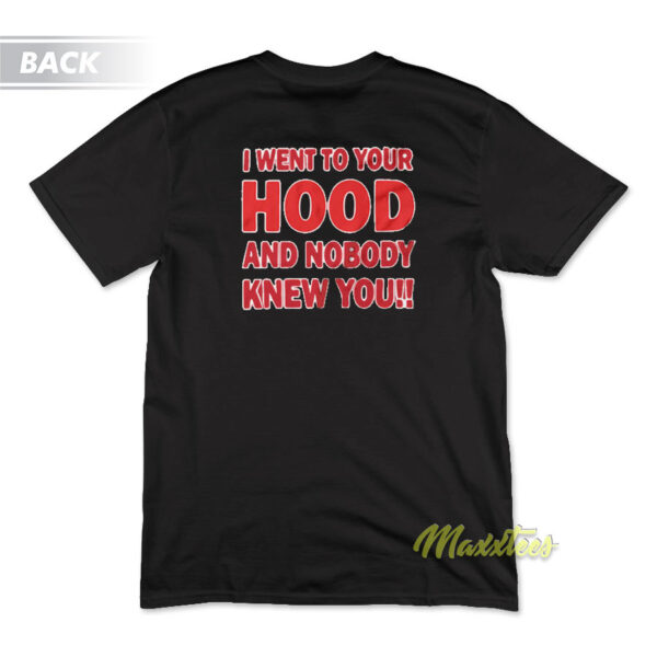 I Went To Your Hood and Nobody Know You T-Shirt