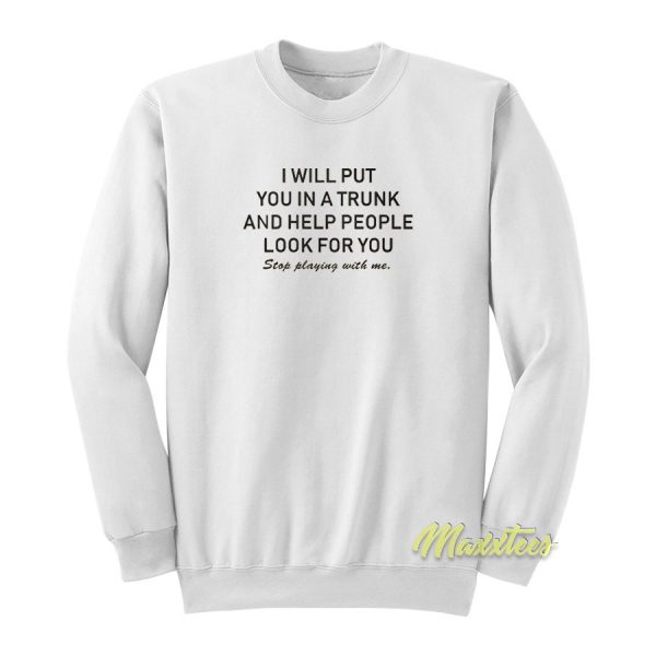 I Will Put You In A Trunk and Help People Sweatshirt