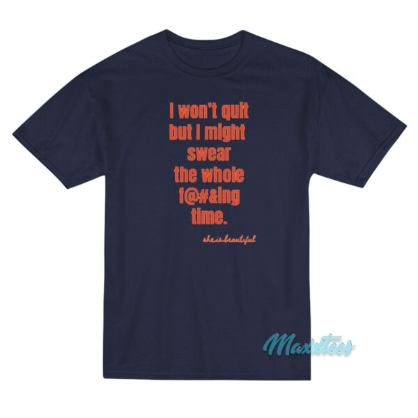 I Won't Quit But I Might Swear The Whole Time T-Shirt