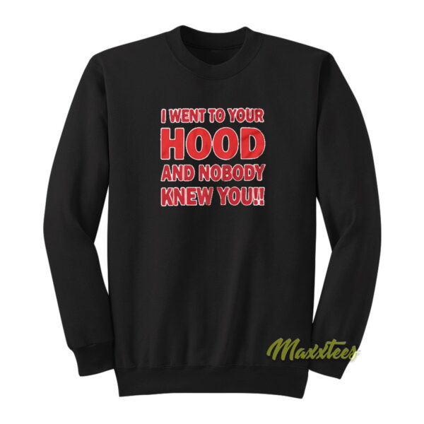 I Went To Your Hood and Nobody Sweatshirt