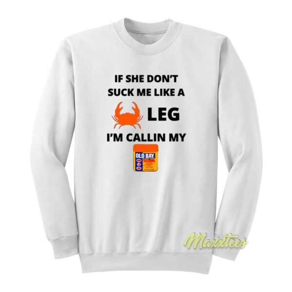 If She Don't Suck Me Like A Leg I Callin My Sweatshirt