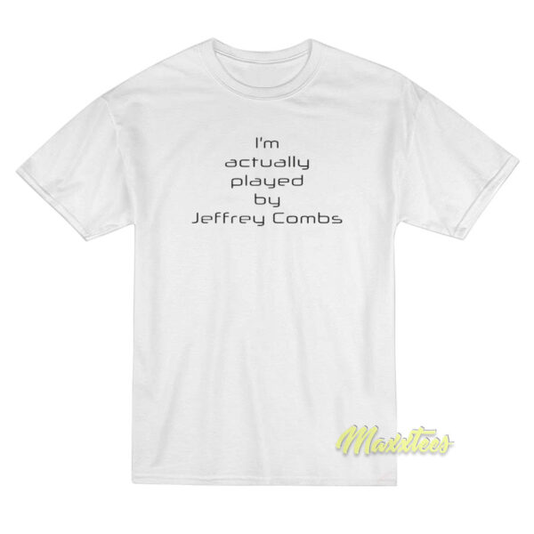 I’m Actually Played By Jeffrey Combs T-Shirt
