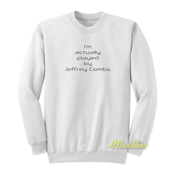 I’m Actually Played By Jeffrey Combs Sweatshirt