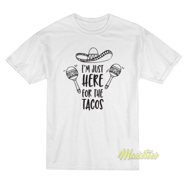 I'm Just Here For The Tacos T-Shirt