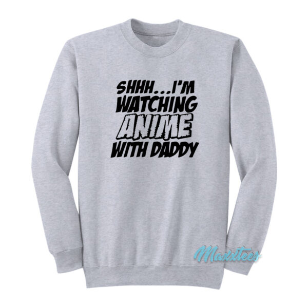 I'm Watching Anime With Daddy Sweatshirt