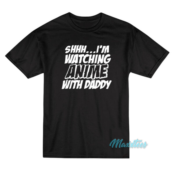 I'm Watching Anime With Daddy T-Shirt