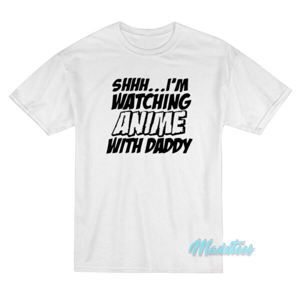 I'm Watching Anime With Daddy T-Shirt