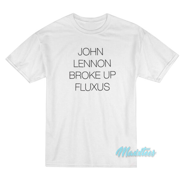 John Lennon Broke Up Fluxus T-Shirt