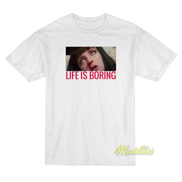 Life Is Boring Mia Wallace T-Shirt