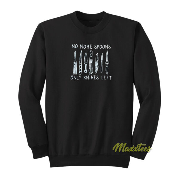 No More Spoons Only Knives Left Sweatshirt