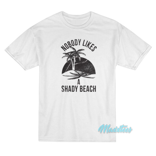 Nobody Likes A Shady Beach T-Shirt